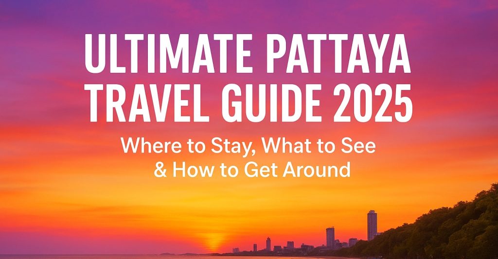 Ultimate Pattaya Travel Guide 2025